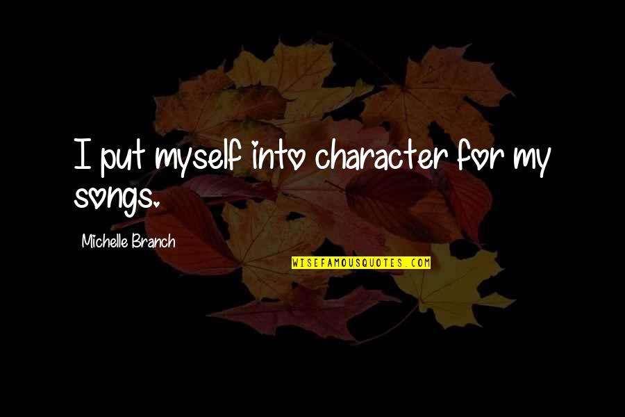 Bomberos Quotes By Michelle Branch: I put myself into character for my songs.