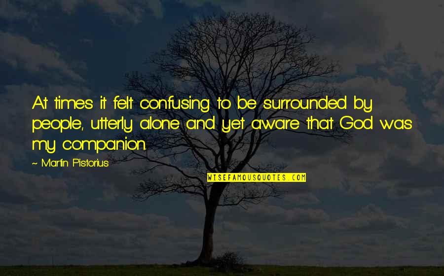 Bombers Of Ww2 Quotes By Martin Pistorius: At times it felt confusing to be surrounded Bombers Of Ww2 Quotes By Martin Pistorius: At times it felt confusing to be surrounded