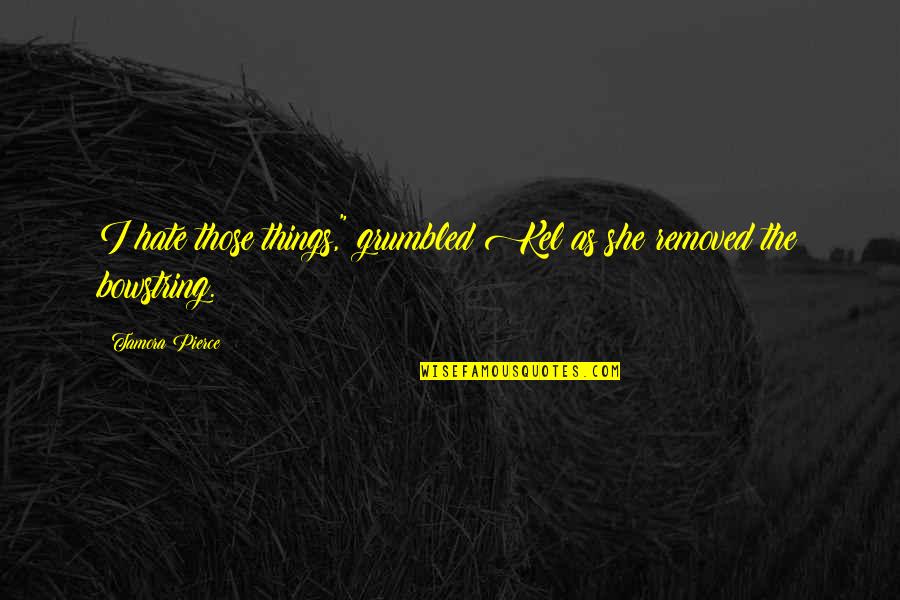 Bombers Of Ww2 Quotes By Tamora Pierce: I hate those things," grumbled Kel as she Bombers Of Ww2 Quotes By Tamora Pierce: I hate those things," grumbled Kel as she