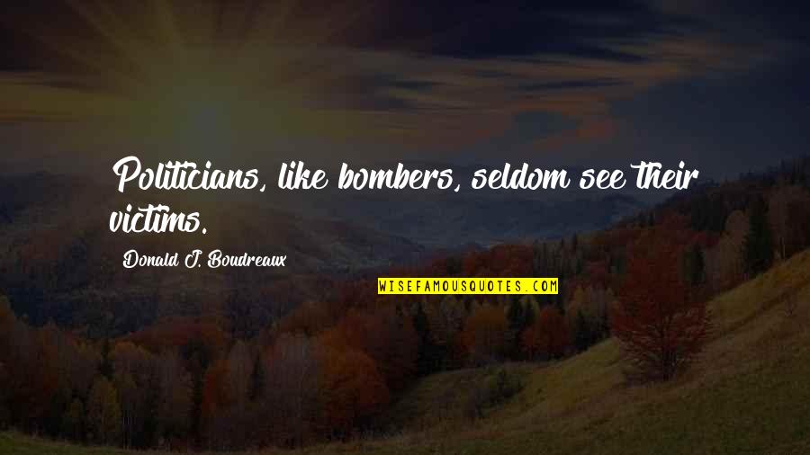 Bombers Quotes By Donald J. Boudreaux: Politicians, like bombers, seldom see their victims.