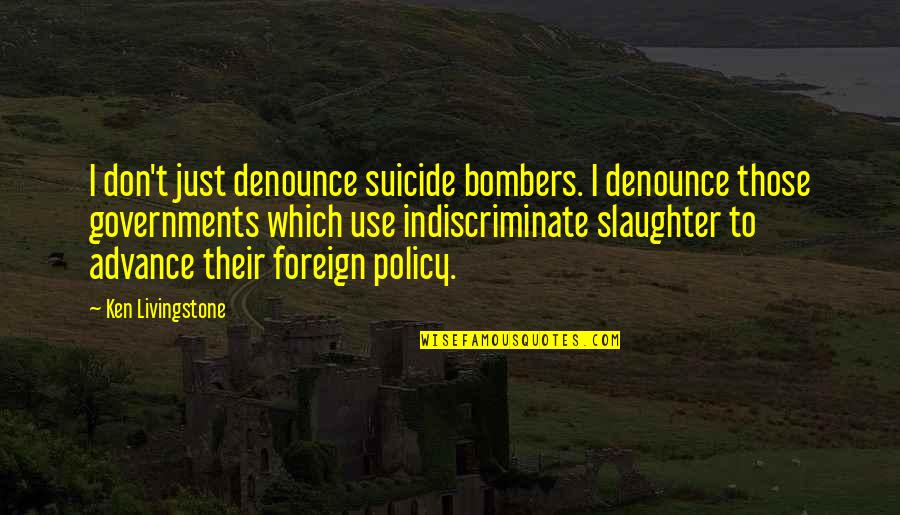 Bombers Quotes By Ken Livingstone: I don't just denounce suicide bombers. I denounce