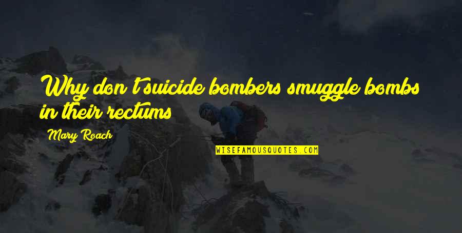Bombers Quotes By Mary Roach: Why don't suicide bombers smuggle bombs in their