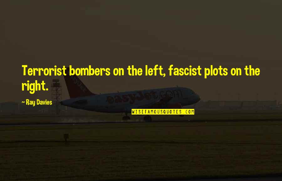 Bombers Quotes By Ray Davies: Terrorist bombers on the left, fascist plots on