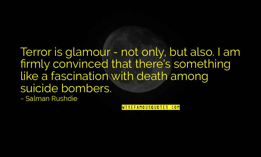 Bombers Quotes By Salman Rushdie: Terror is glamour - not only, but also.