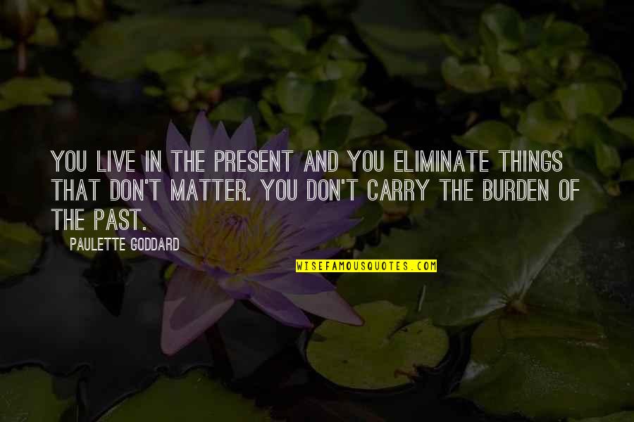 Bombers Softball Quotes By Paulette Goddard: You live in the present and you eliminate Bombers Softball Quotes By Paulette Goddard: You live in the present and you eliminate
