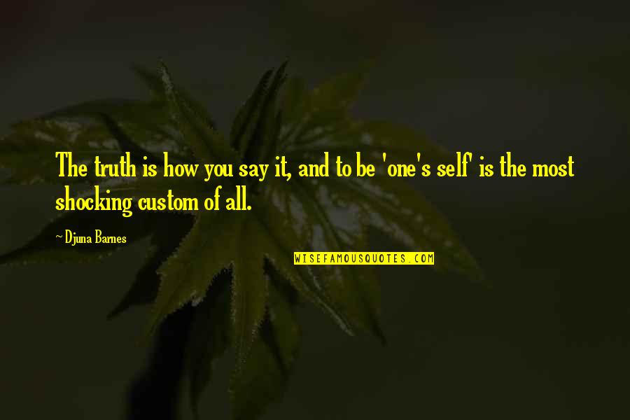 Bombest Quotes By Djuna Barnes: The truth is how you say it, and Bombest Quotes By Djuna Barnes: The truth is how you say it, and