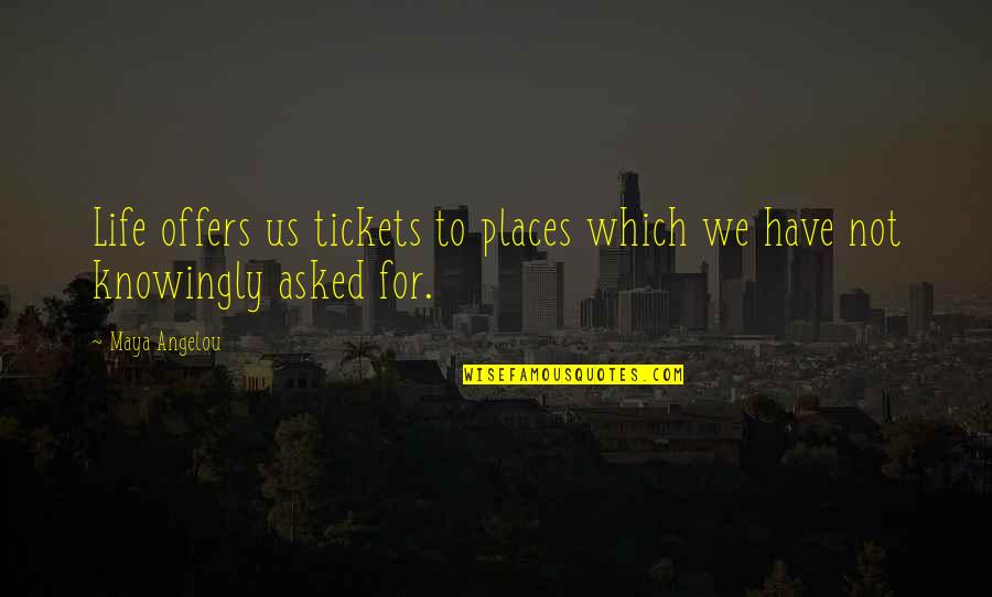 Bombest Quotes By Maya Angelou: Life offers us tickets to places which we