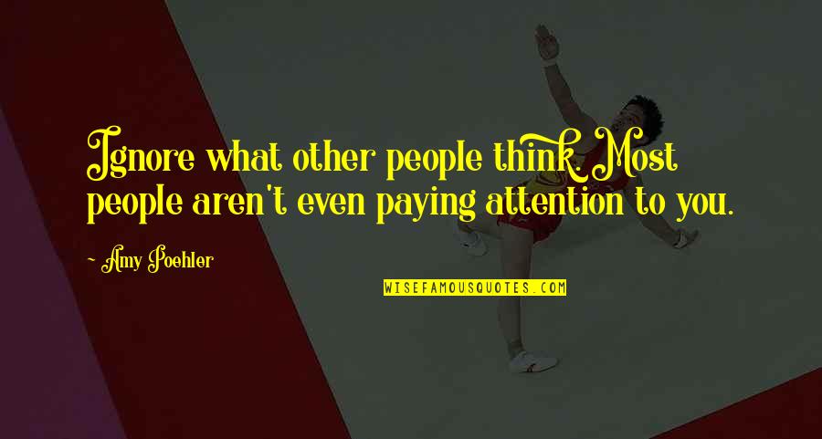 Bombhead Quotes By Amy Poehler: Ignore what other people think. Most people aren't
