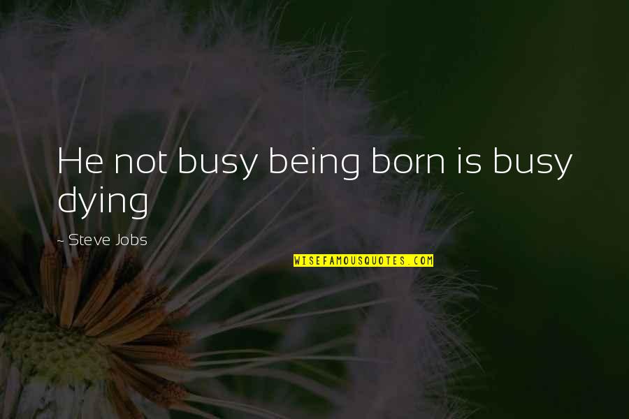 Bombilla Electrica Quotes By Steve Jobs: He not busy being born is busy dying