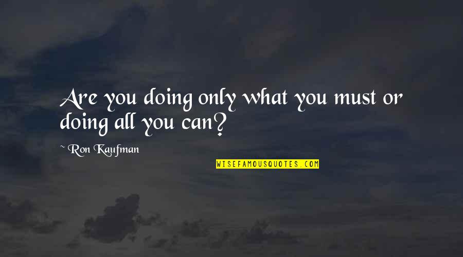 Bombillas De Navidad Quotes By Ron Kaufman: Are you doing only what you must or Bombillas De Navidad Quotes By Ron Kaufman: Are you doing only what you must or