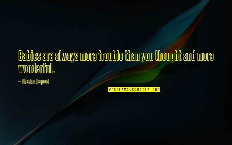 Bombillas Led Quotes By Charles Osgood: Babies are always more trouble than you thought Bombillas Led Quotes By Charles Osgood: Babies are always more trouble than you thought