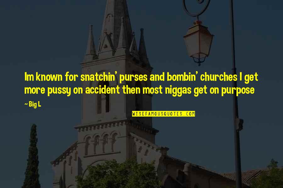 Bombin Quotes By Big L: Im known for snatchin' purses and bombin' churches