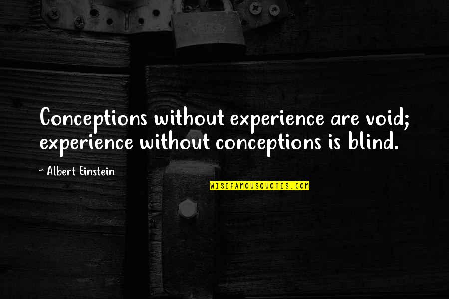 Bombings By Eric Rudolph Quotes By Albert Einstein: Conceptions without experience are void; experience without conceptions