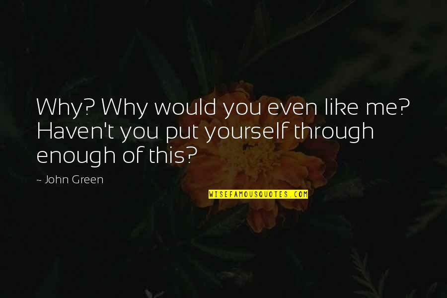 Bombinizz Quotes By John Green: Why? Why would you even like me? Haven't