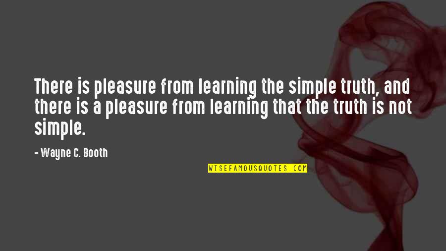 Bombinizz Quotes By Wayne C. Booth: There is pleasure from learning the simple truth,