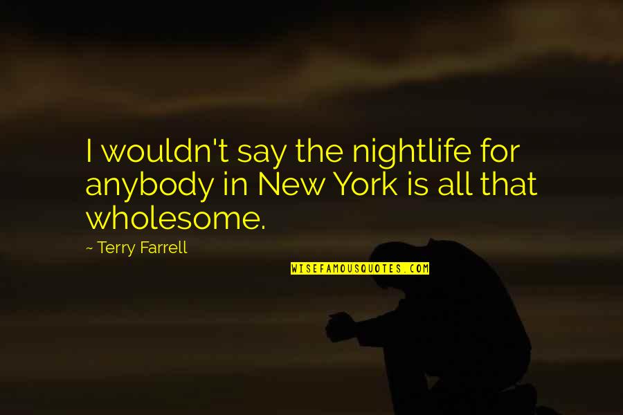 Bombinomicon Quotes By Terry Farrell: I wouldn't say the nightlife for anybody in