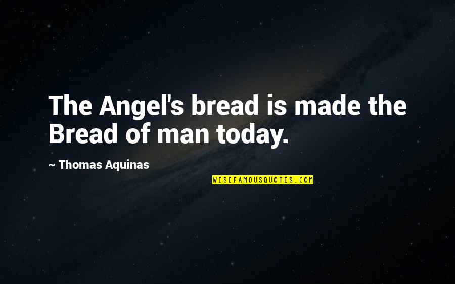 Bombinomicon Quotes By Thomas Aquinas: The Angel's bread is made the Bread of Bombinomicon Quotes By Thomas Aquinas: The Angel's bread is made the Bread of