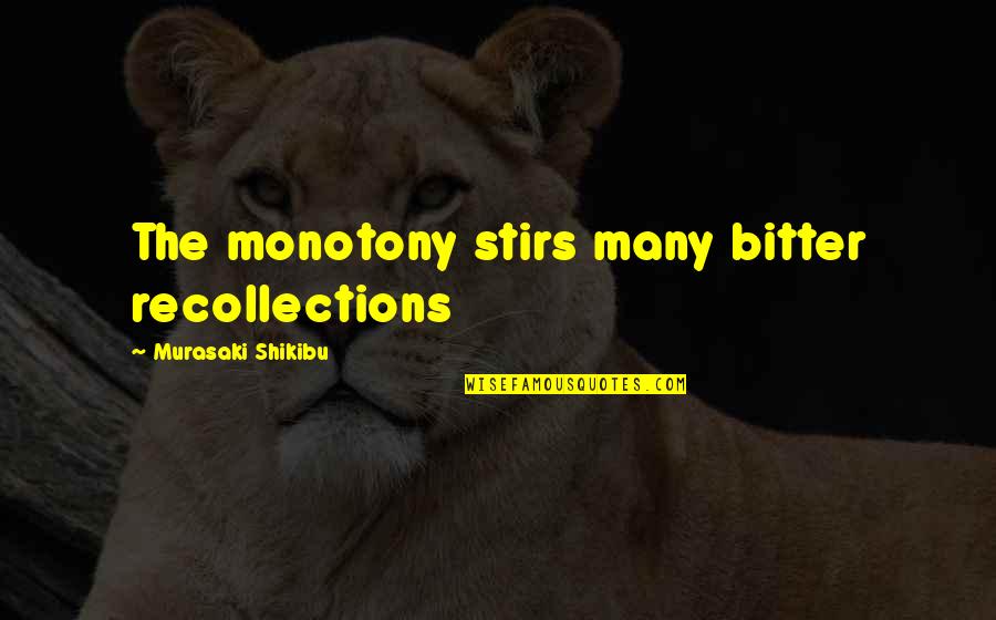 Bombonera Quotes By Murasaki Shikibu: The monotony stirs many bitter recollections Bombonera Quotes By Murasaki Shikibu: The monotony stirs many bitter recollections