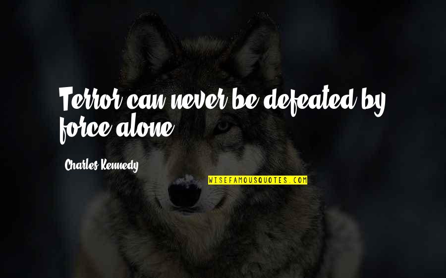 Bomboy Chocolates Quotes By Charles Kennedy: Terror can never be defeated by force alone.
