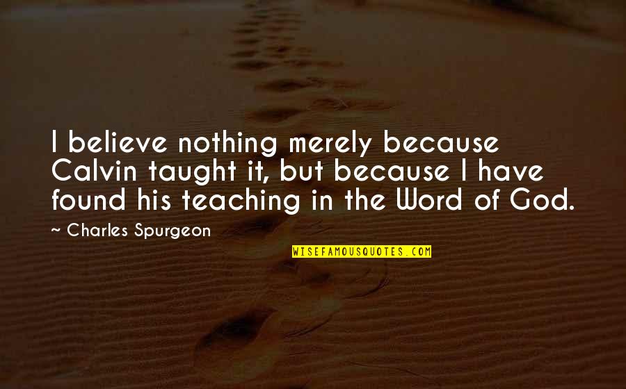 Bomboys Chocolates Quotes By Charles Spurgeon: I believe nothing merely because Calvin taught it,