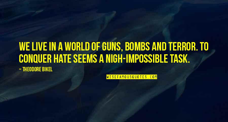 Bombs Quotes By Theodore Bikel: We live in a world of guns, bombs Bombs Quotes By Theodore Bikel: We live in a world of guns, bombs