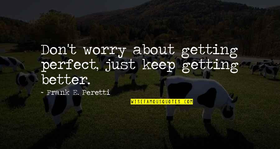 Bombshells Play Quotes By Frank E. Peretti: Don't worry about getting perfect, just keep getting
