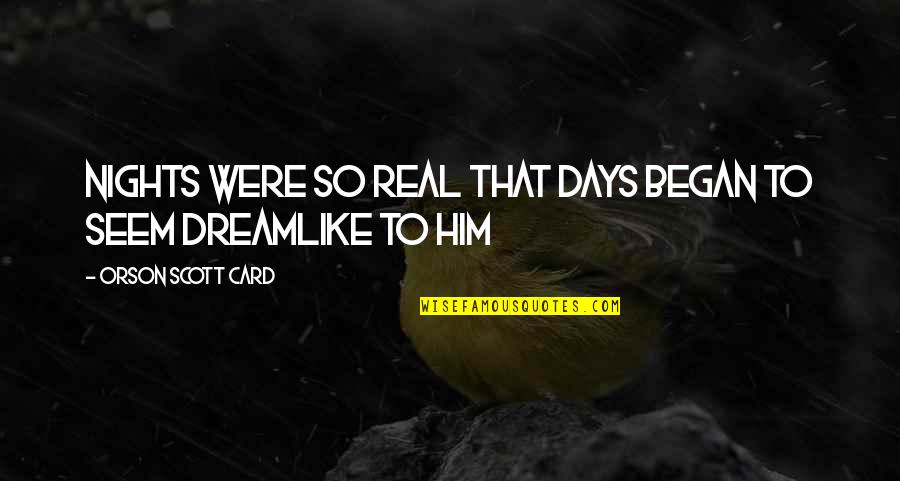 Bombshells Salon Quotes By Orson Scott Card: Nights were so real that days began to Bombshells Salon Quotes By Orson Scott Card: Nights were so real that days began to