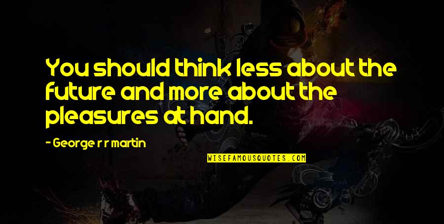 Bombur's Quotes By George R R Martin: You should think less about the future and