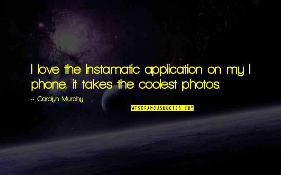 Bomby Asset Quotes By Carolyn Murphy: I love the Instamatic application on my I
