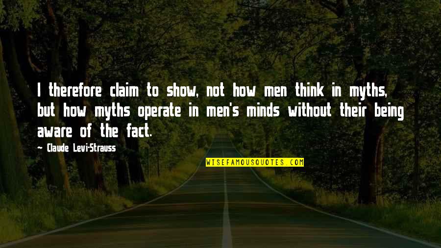 Bomen Quotes By Claude Levi-Strauss: I therefore claim to show, not how men Bomen Quotes By Claude Levi-Strauss: I therefore claim to show, not how men