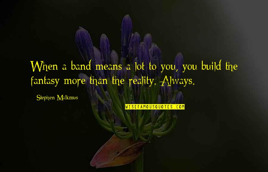 Bomen Quotes By Stephen Malkmus: When a band means a lot to you, Bomen Quotes By Stephen Malkmus: When a band means a lot to you,
