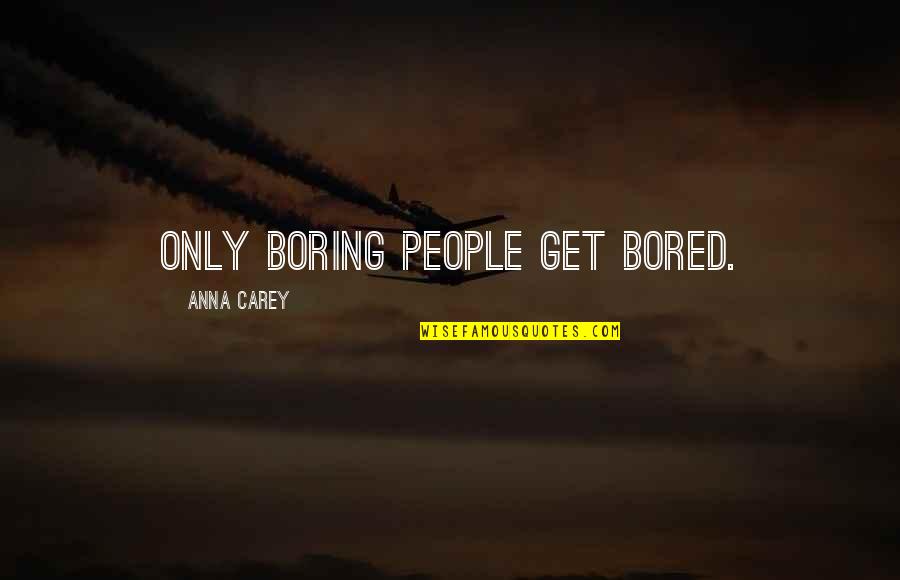 Bomen Soorten Quotes By Anna Carey: Only boring people get bored. Bomen Soorten Quotes By Anna Carey: Only boring people get bored.