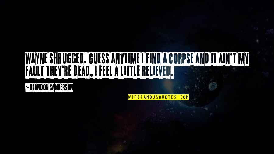Bomen Soorten Quotes By Brandon Sanderson: Wayne shrugged. Guess anytime I find a corpse Bomen Soorten Quotes By Brandon Sanderson: Wayne shrugged. Guess anytime I find a corpse