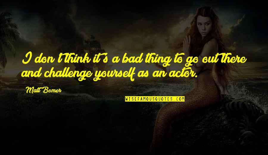Bomer's Quotes By Matt Bomer: I don't think it's a bad thing to