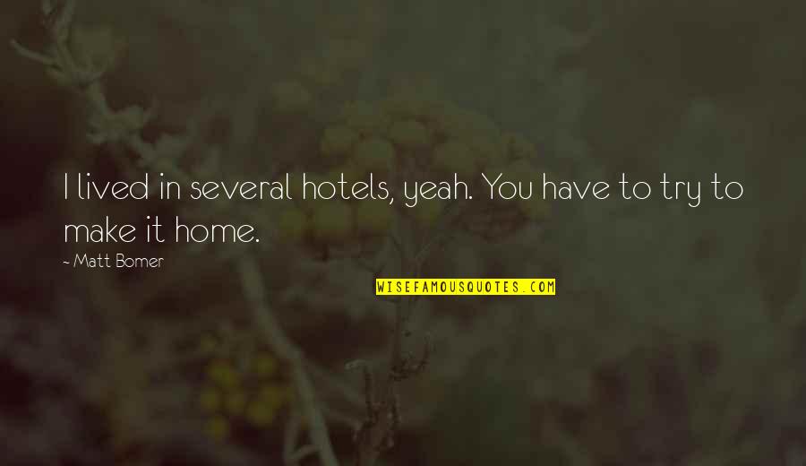 Bomer's Quotes By Matt Bomer: I lived in several hotels, yeah. You have