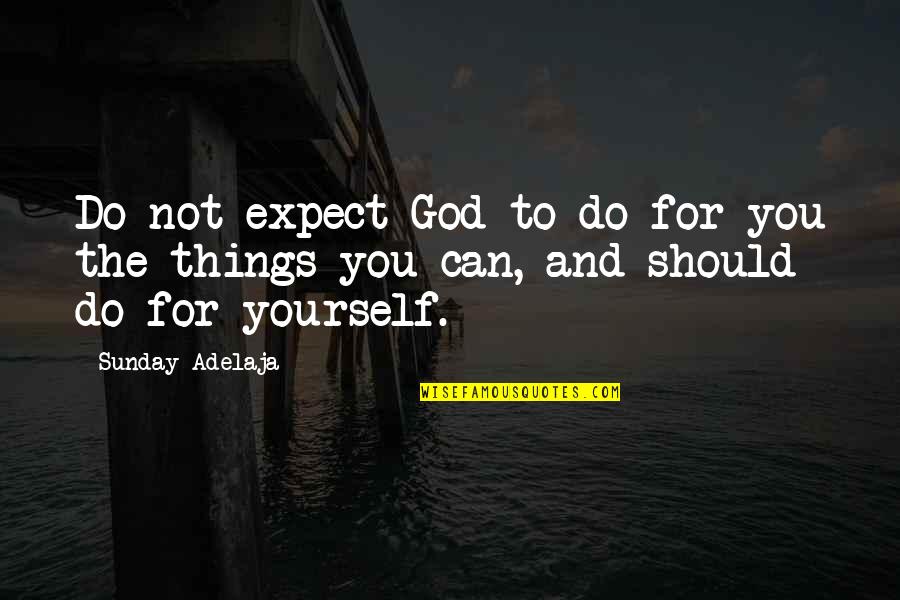 Bomes Quotes By Sunday Adelaja: Do not expect God to do for you