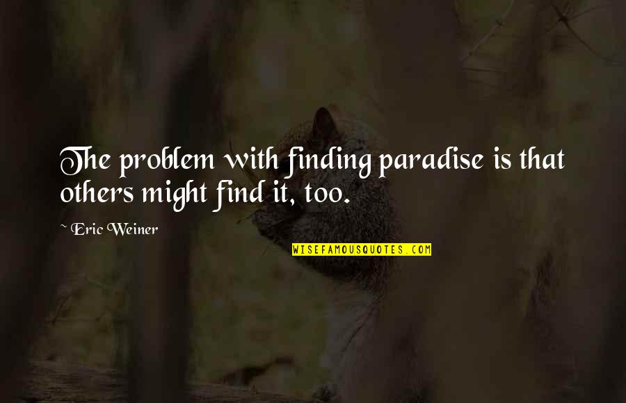 Bomfim Transportes Quotes By Eric Weiner: The problem with finding paradise is that others