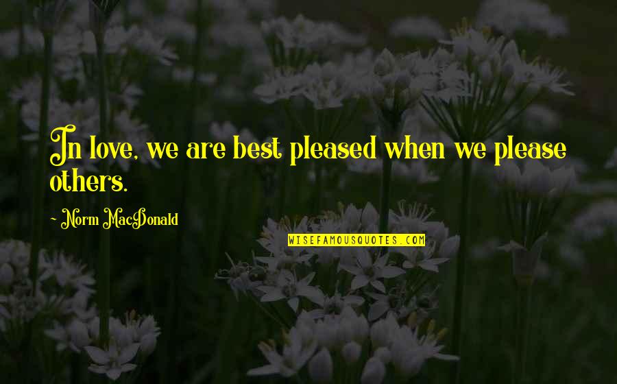 Bomford And Coffey Quotes By Norm MacDonald: In love, we are best pleased when we Bomford And Coffey Quotes By Norm MacDonald: In love, we are best pleased when we