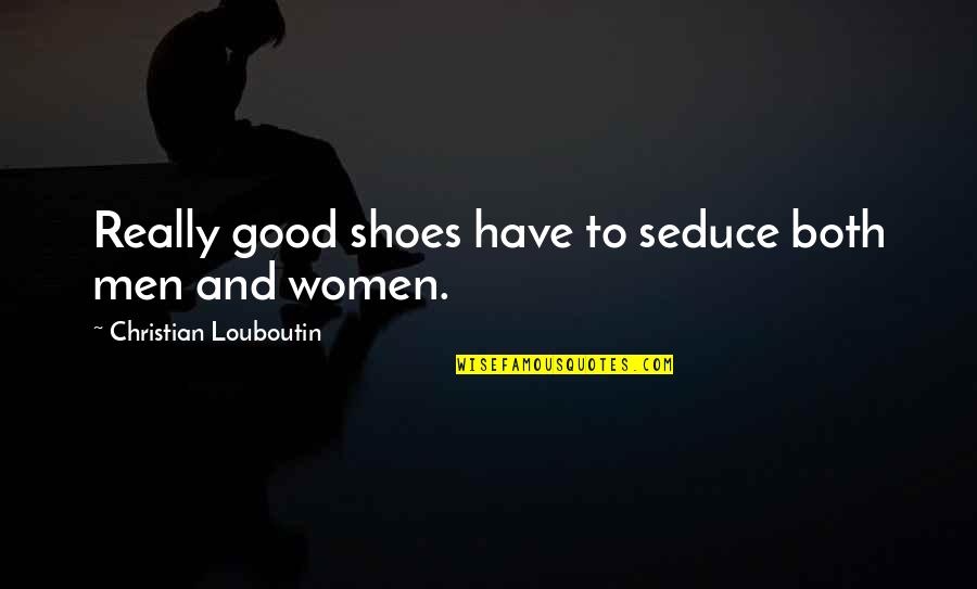 Bomgardner Farm Quotes By Christian Louboutin: Really good shoes have to seduce both men
