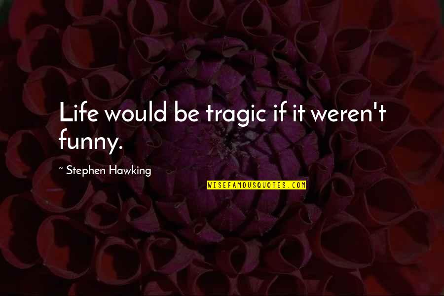 Bomgardner Farm Quotes By Stephen Hawking: Life would be tragic if it weren't funny.