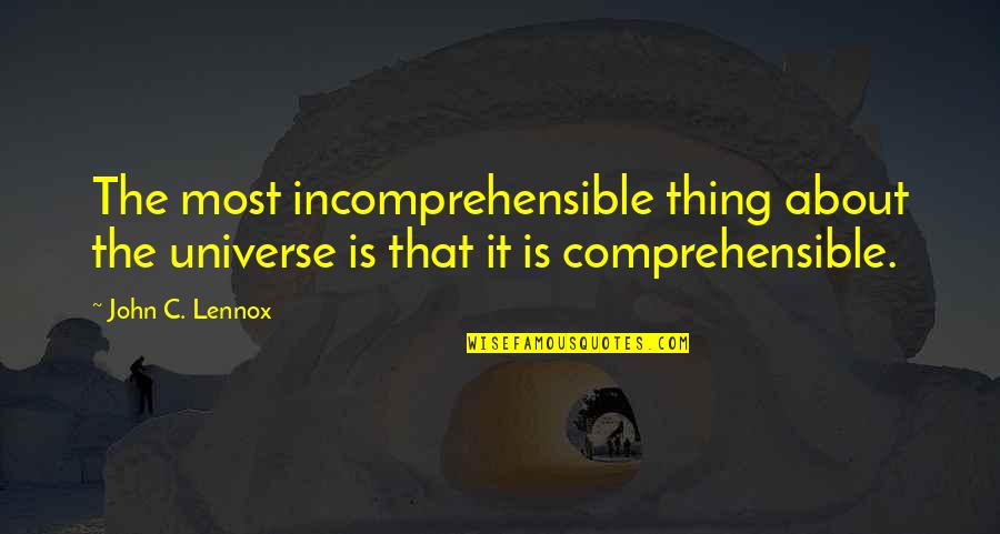 Bomgardner Milk Quotes By John C. Lennox: The most incomprehensible thing about the universe is