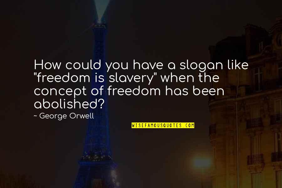 Bomhoff Attorney Quotes By George Orwell: How could you have a slogan like "freedom Bomhoff Attorney Quotes By George Orwell: How could you have a slogan like "freedom