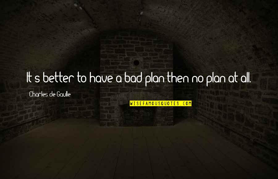 Bomie Knocker Quotes By Charles De Gaulle: It's better to have a bad plan then