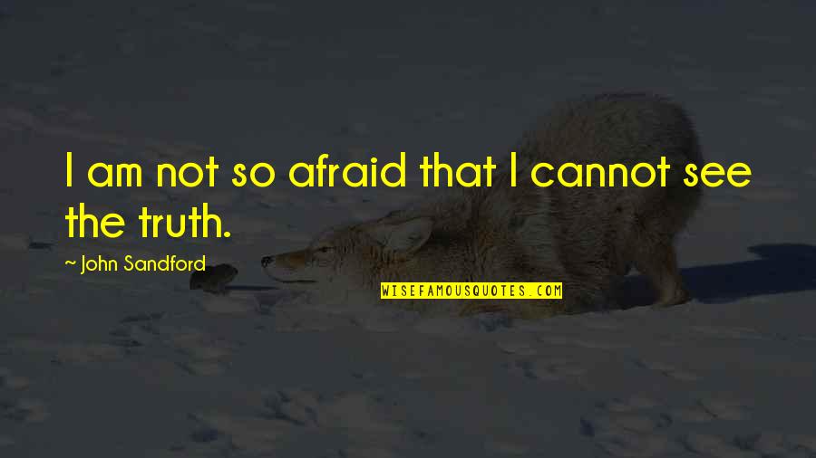 Bomier Quotes By John Sandford: I am not so afraid that I cannot Bomier Quotes By John Sandford: I am not so afraid that I cannot