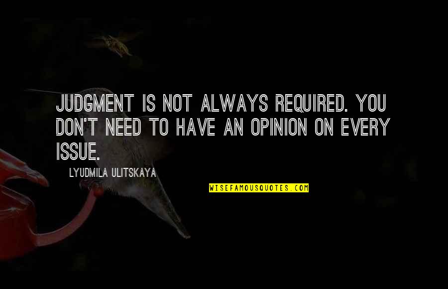 Bomin Bunker Quotes By Lyudmila Ulitskaya: Judgment is not always required. You don't need Bomin Bunker Quotes By Lyudmila Ulitskaya: Judgment is not always required. You don't need