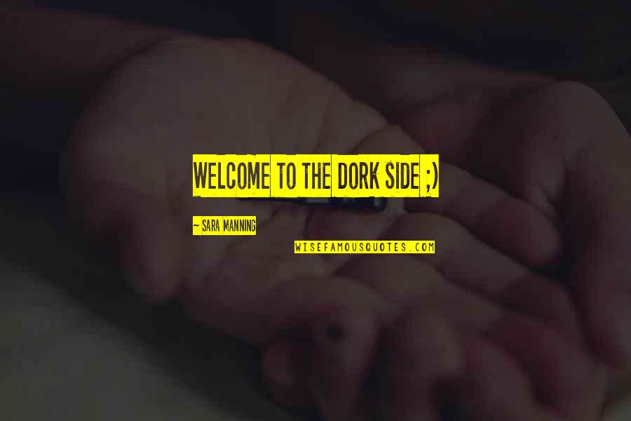 Bomin Bunker Quotes By Sara Manning: Welcome to the dork side ;) Bomin Bunker Quotes By Sara Manning: Welcome to the dork side ;)