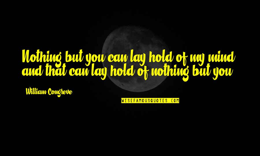Bomin Bunker Quotes By William Congreve: Nothing but you can lay hold of my Bomin Bunker Quotes By William Congreve: Nothing but you can lay hold of my