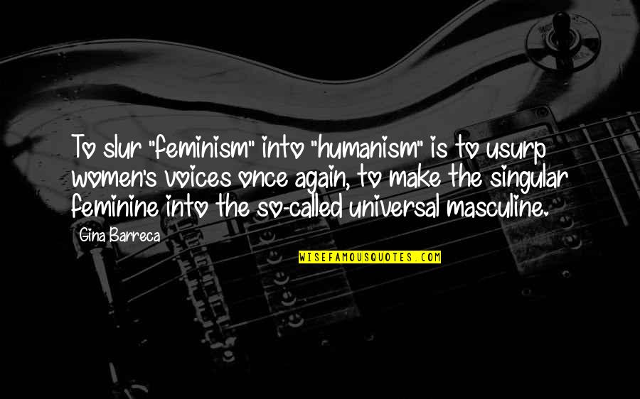 Bomio Planet Quotes By Gina Barreca: To slur "feminism" into "humanism" is to usurp Bomio Planet Quotes By Gina Barreca: To slur "feminism" into "humanism" is to usurp
