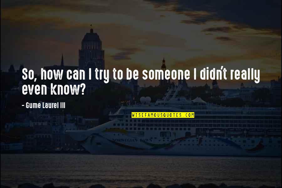 Bomio Planet Quotes By Gume Laurel III: So, how can I try to be someone Bomio Planet Quotes By Gume Laurel III: So, how can I try to be someone