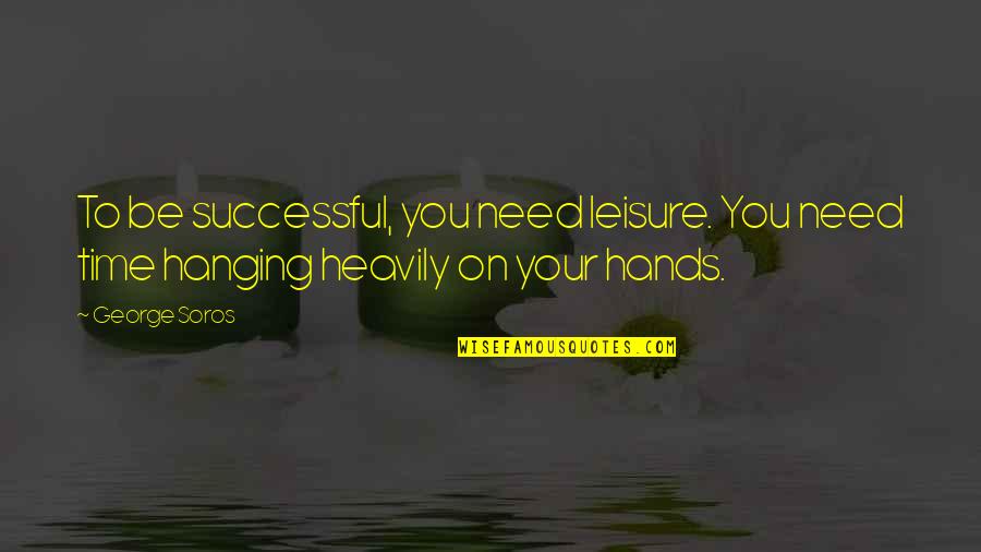 Bomion Quotes By George Soros: To be successful, you need leisure. You need